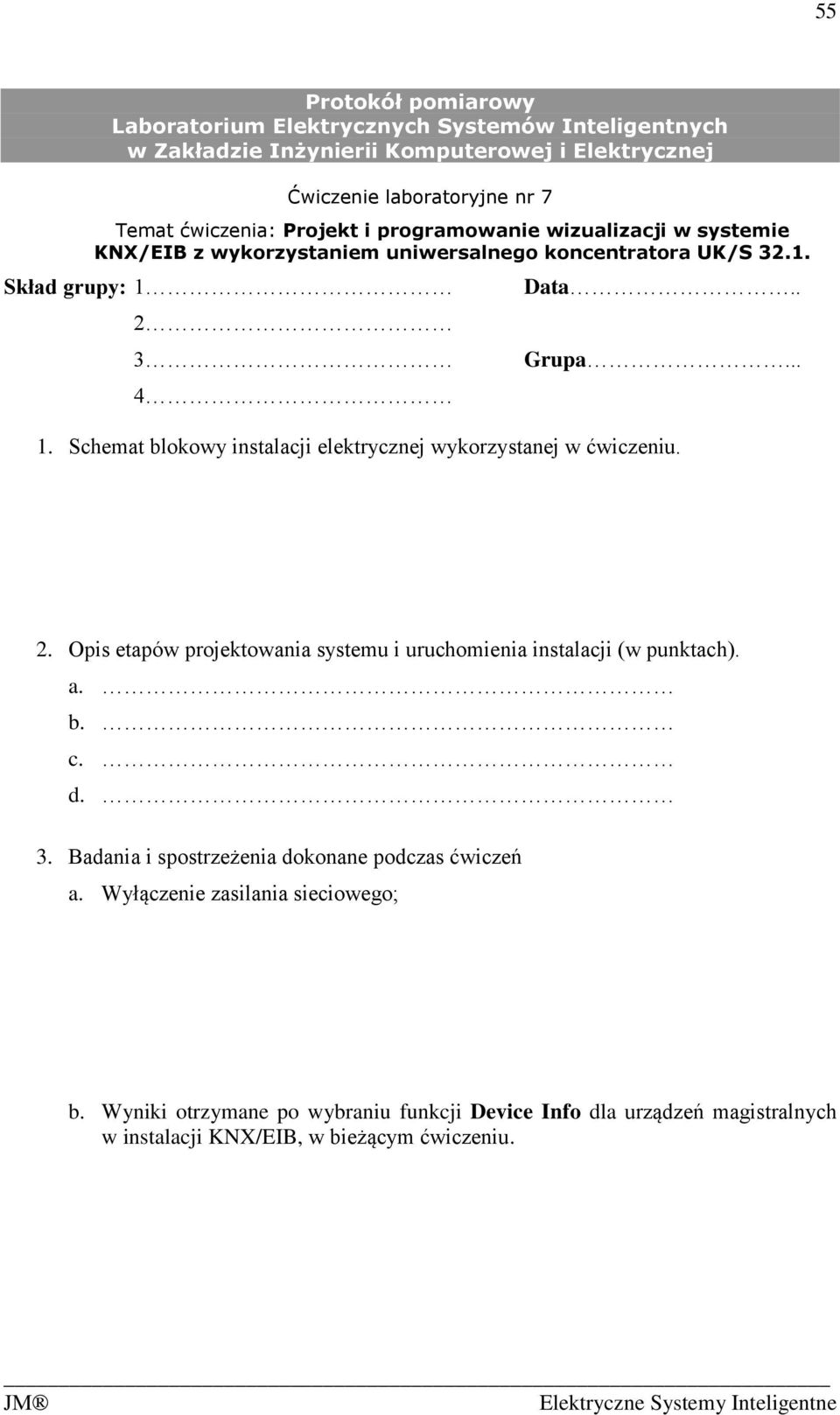 2 3 4 Data.. Grupa... 1. Schemat blokowy instalacji elektrycznej wykorzystanej w ćwiczeniu. 2. Opis etapów projektowania systemu i uruchomienia instalacji (w punktach). a.