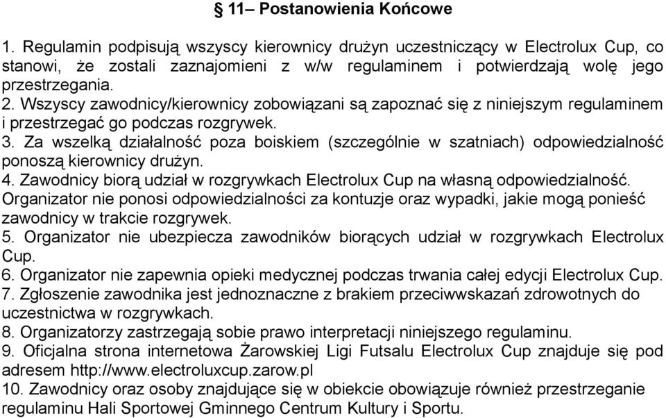 Za wszelką działalność poza boiskiem (szczególnie w szatniach) odpowiedzialność ponoszą kierownicy drużyn. 4. Zawodnicy biorą udział w rozgrywkach Electrolux Cup na własną odpowiedzialność.