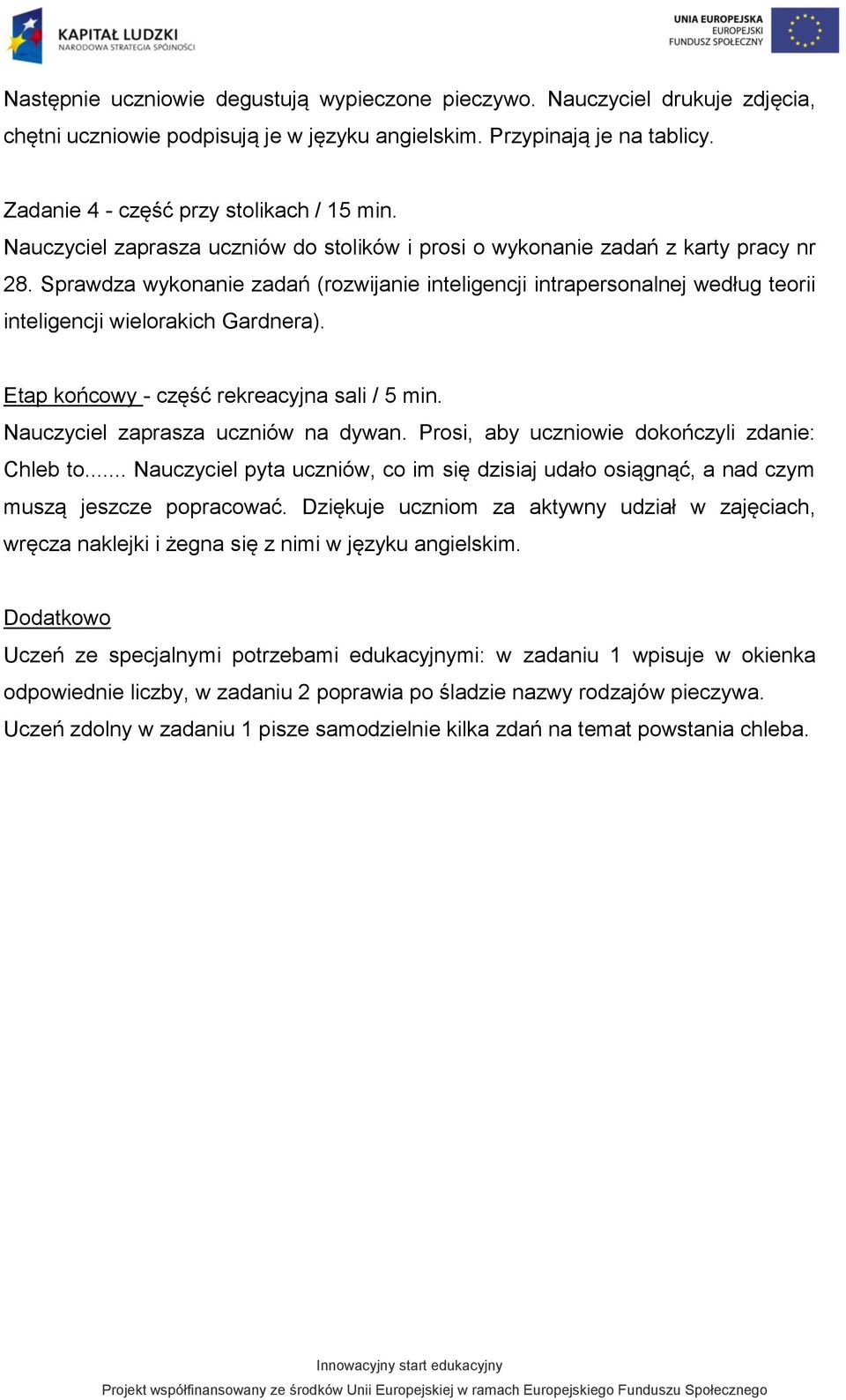 Sprawdza wykonanie zadań (rozwijanie inteligencji intrapersonalnej według teorii inteligencji wielorakich Gardnera). Etap końcowy - część rekreacyjna sali / 5 min.