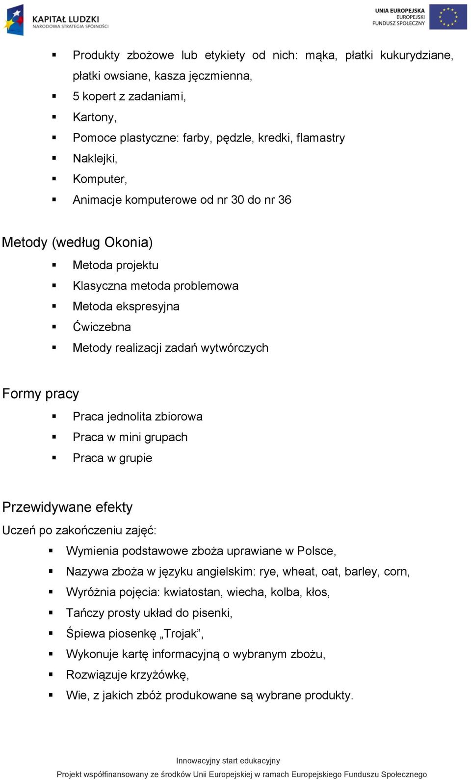 jednolita zbiorowa Praca w mini grupach Praca w grupie Przewidywane efekty Uczeń po zakończeniu zajęć: Wymienia podstawowe zboża uprawiane w Polsce, Nazywa zboża w języku angielskim: rye, wheat, oat,