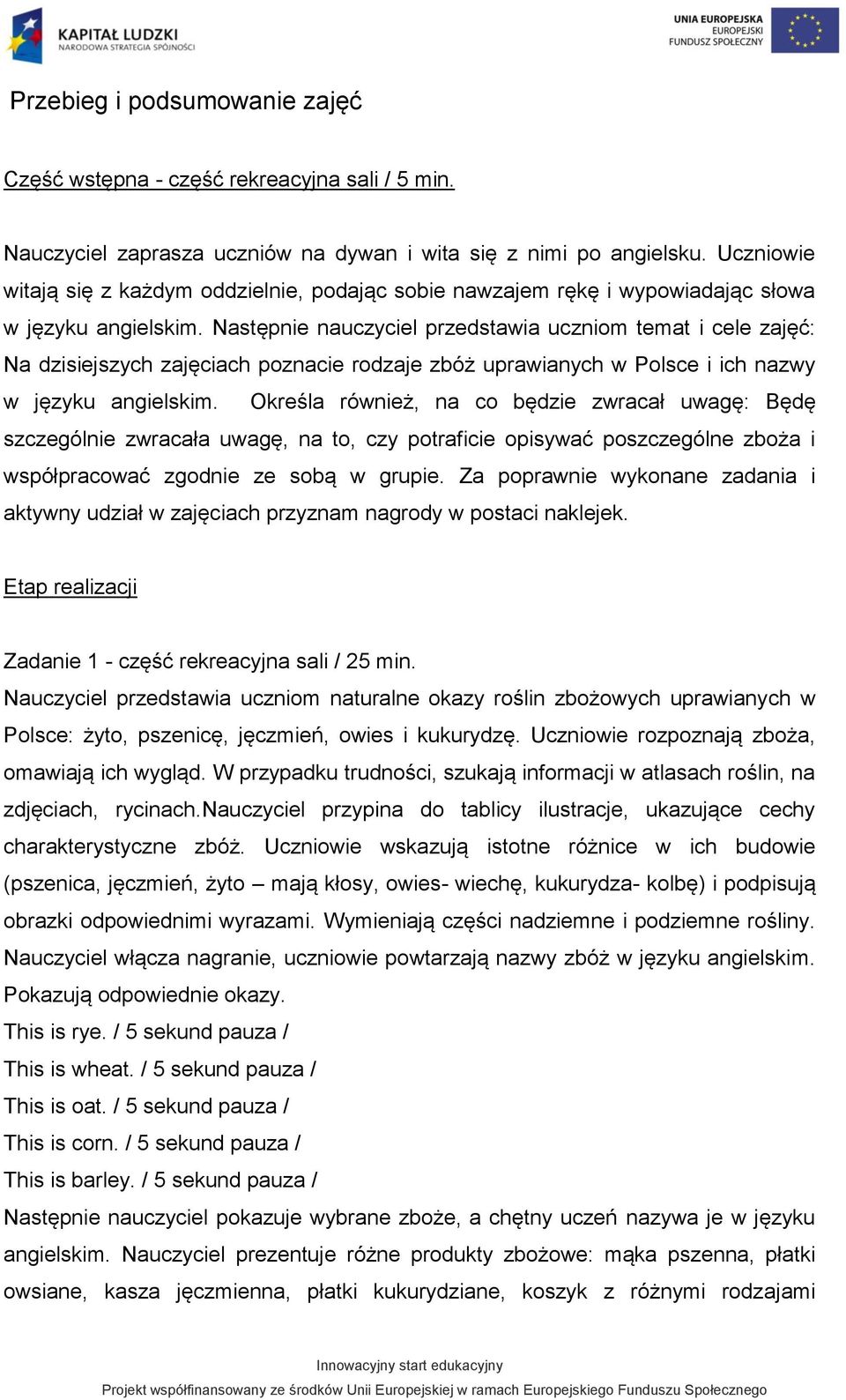 Następnie nauczyciel przedstawia uczniom temat i cele zajęć: Na dzisiejszych zajęciach poznacie rodzaje zbóż uprawianych w Polsce i ich nazwy w języku angielskim.