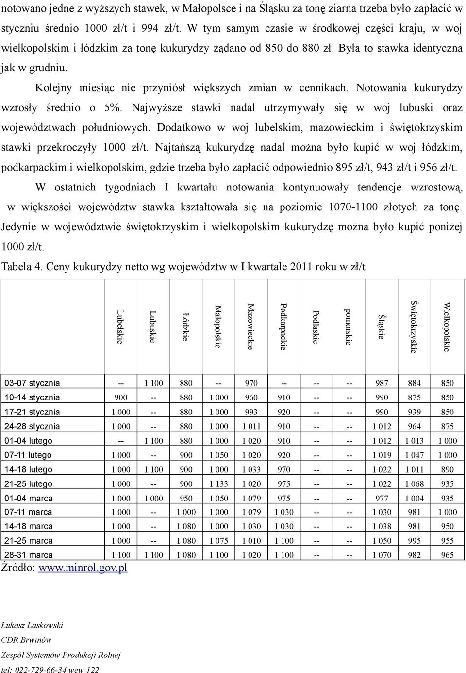 Kolejny miesiąc nie przyniósł większych zmian w cennikach. Notowania kukurydzy wzrosły średnio o 5%. Najwyższe stawki nadal utrzymywały się w woj lubuski oraz województwach południowych.