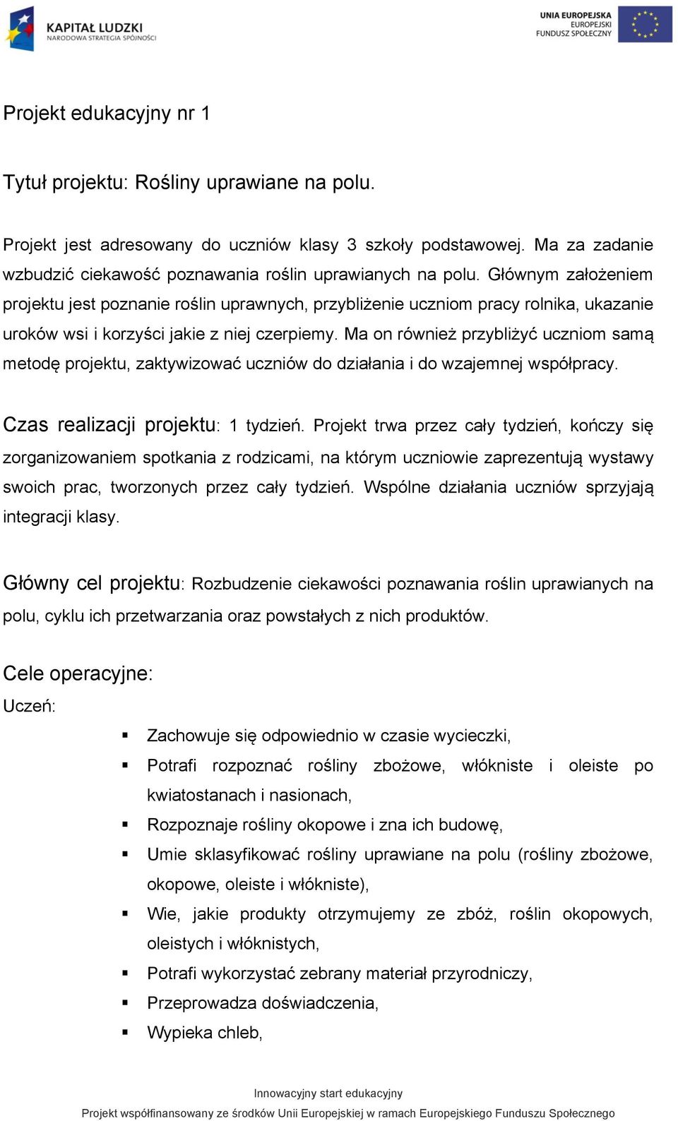 Głównym założeniem projektu jest poznanie roślin uprawnych, przybliżenie uczniom pracy rolnika, ukazanie uroków wsi i korzyści jakie z niej czerpiemy.