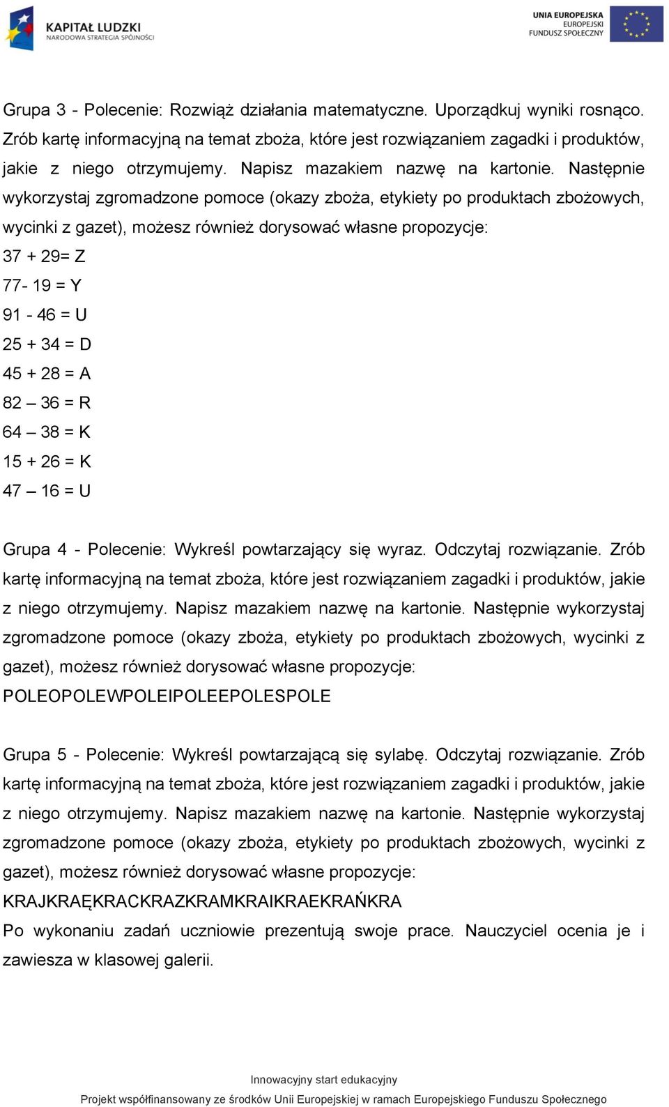 Następnie wykorzystaj zgromadzone pomoce (okazy zboża, etykiety po produktach zbożowych, wycinki z gazet), możesz również dorysować własne propozycje: 37 + 29= Z 77-19 = Y 91-46 = U 25 + 34 = D 45 +