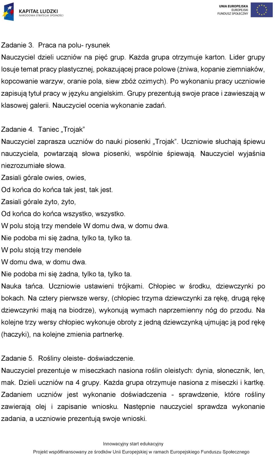 Po wykonaniu pracy uczniowie zapisują tytuł pracy w języku angielskim. Grupy prezentują swoje prace i zawieszają w klasowej galerii. Nauczyciel ocenia wykonanie zadań. Zadanie 4.