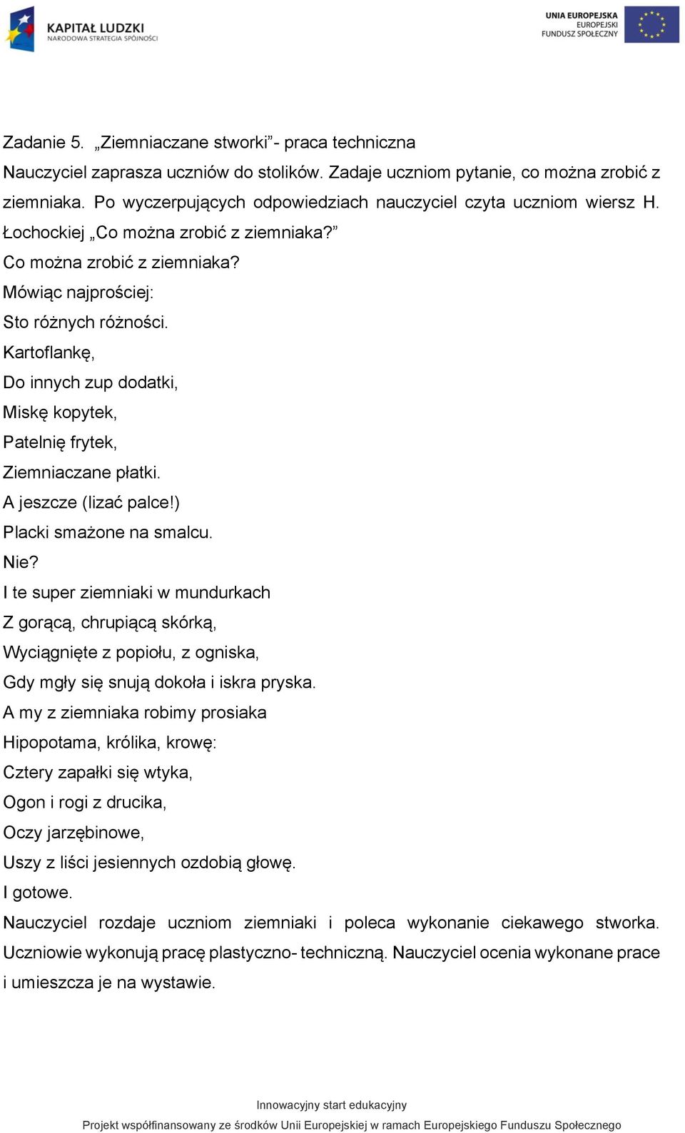 Kartoflankę, Do innych zup dodatki, Miskę kopytek, Patelnię frytek, Ziemniaczane płatki. A jeszcze (lizać palce!) Placki smażone na smalcu. Nie?