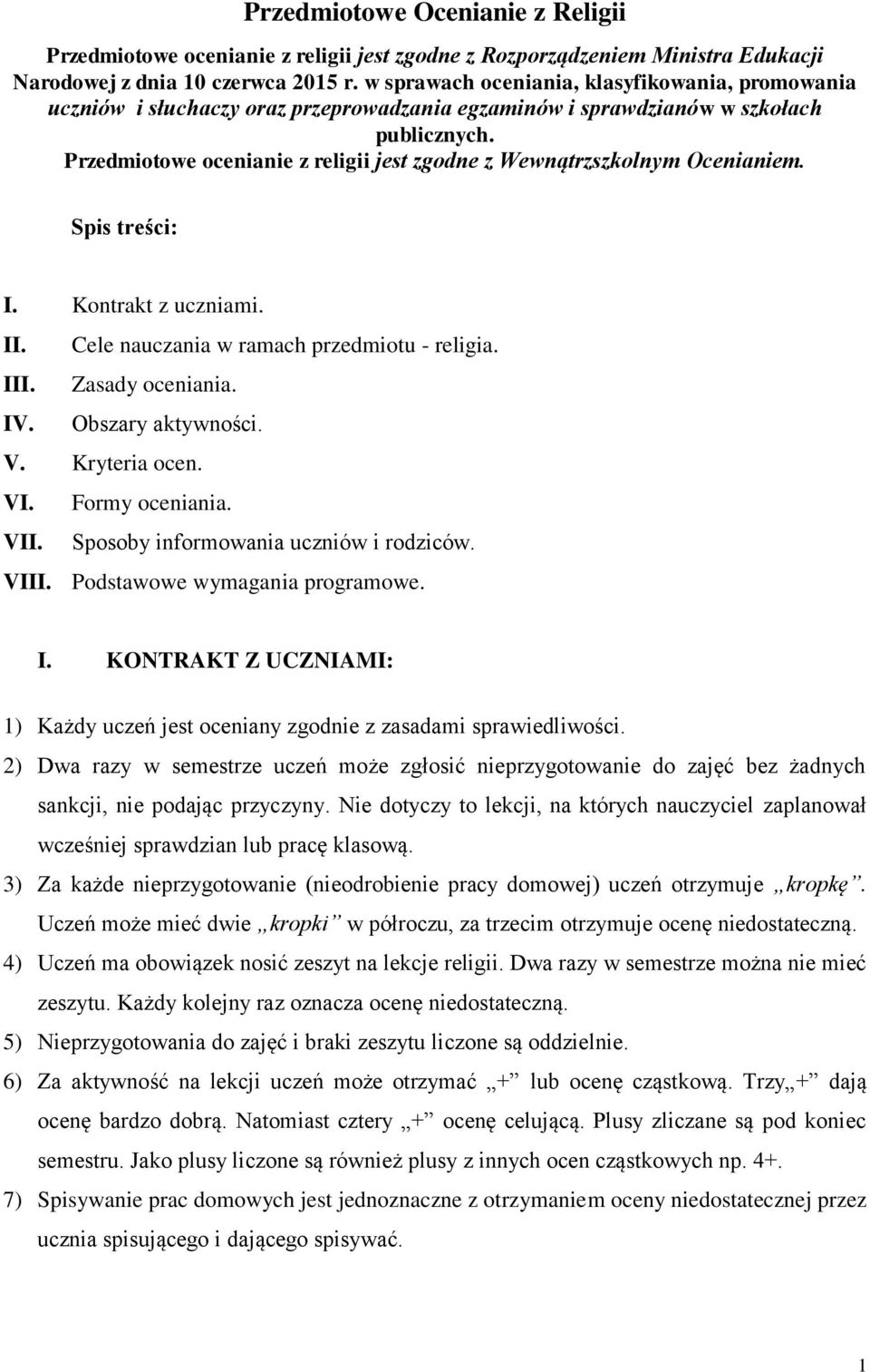 Przedmiotowe ocenianie z religii jest zgodne z Wewnątrzszkolnym Ocenianiem. Spis treści: I. Kontrakt z uczniami. II. Cele nauczania w ramach przedmiotu - religia. III. Zasady oceniania. IV.