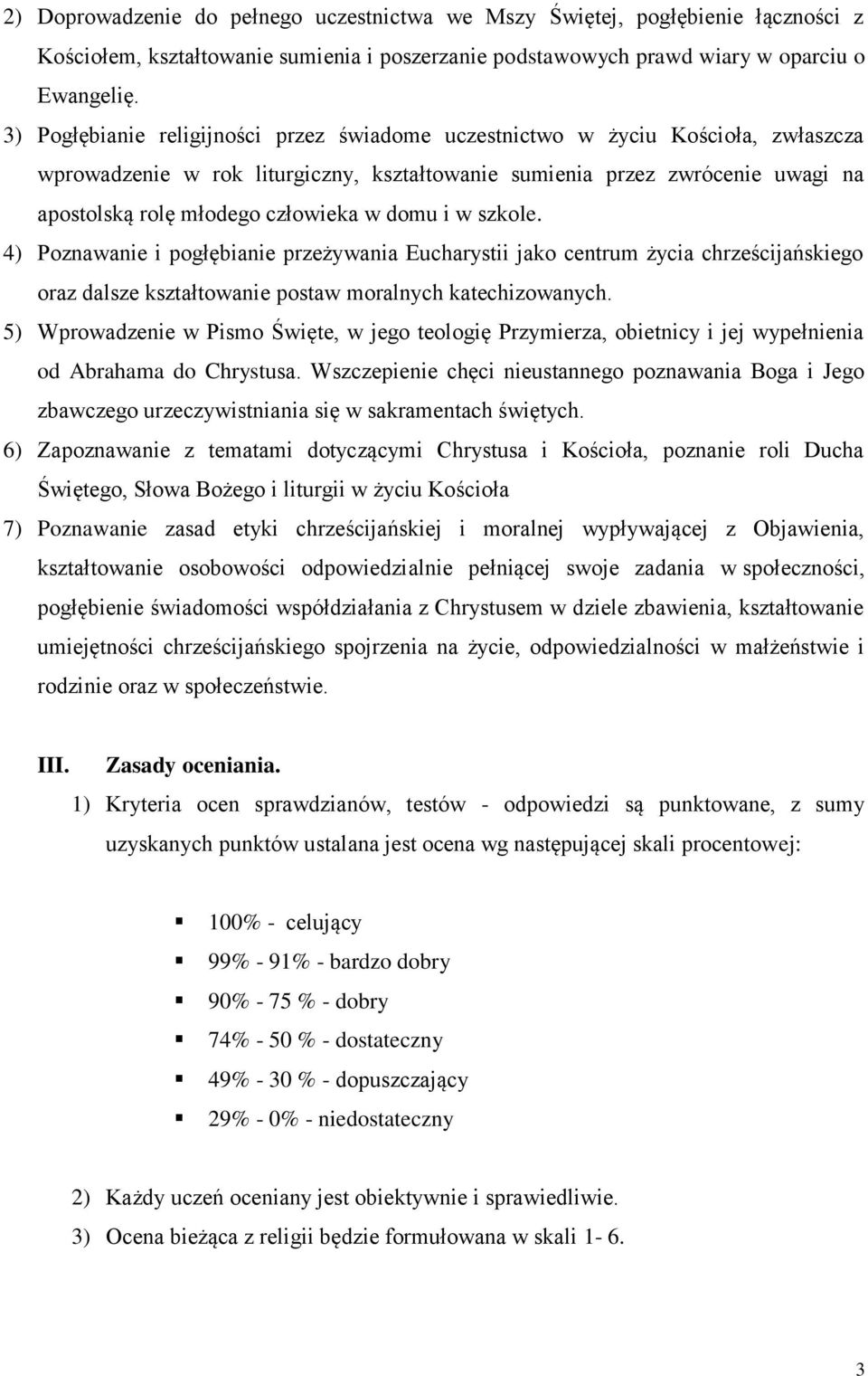 domu i w szkole. 4) Poznawanie i pogłębianie przeżywania Eucharystii jako centrum życia chrześcijańskiego oraz dalsze kształtowanie postaw moralnych katechizowanych.