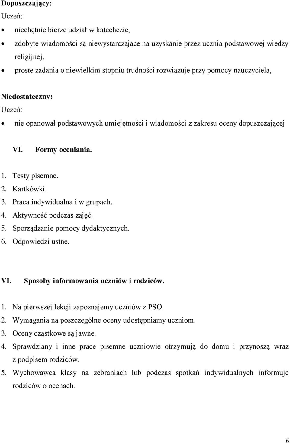 Praca indywidualna i w grupach. 4. Aktywność podczas zajęć. 5. Sporządzanie pomocy dydaktycznych. 6. Odpowiedzi ustne. VI. Sposoby informowania uczniów i rodziców. 1.