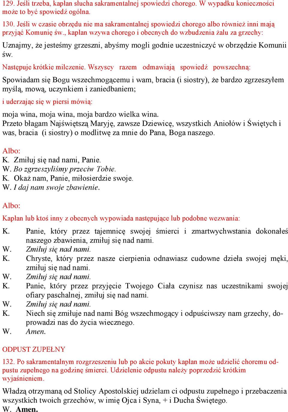 , kapłan wzywa chorego i obecnych do wzbudzenia żalu za grzechy: Uznajmy, że jesteśmy grzeszni, abyśmy mogli godnie uczestniczyć w obrzędzie Komunii św. Następuje krótkie milczenie.