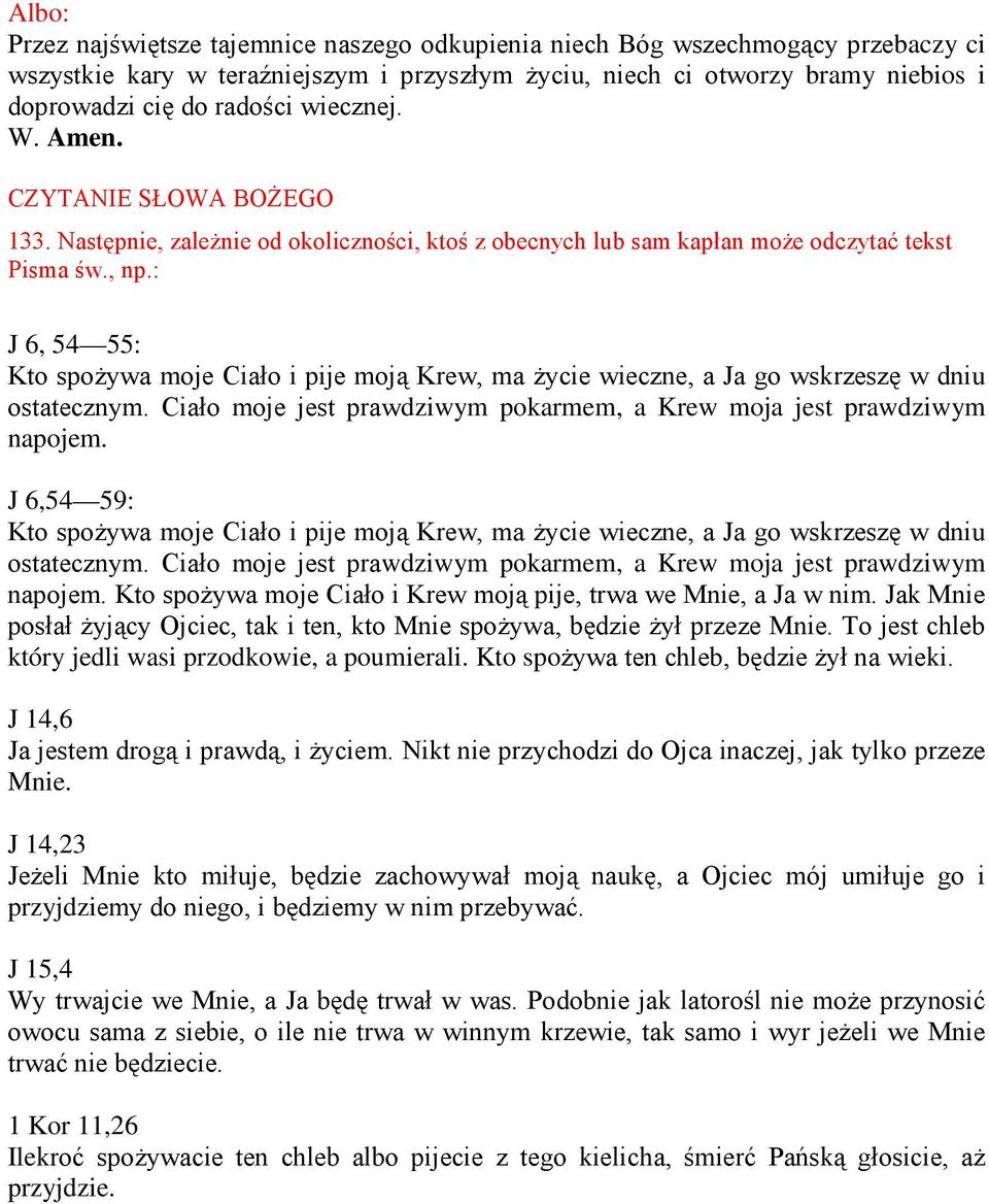 : J 6, 54 55: Kto spożywa moje Ciało i pije moją Krew, ma życie wieczne, a Ja go wskrzeszę w dniu ostatecznym. Ciało moje jest prawdziwym pokarmem, a Krew moja jest prawdziwym napojem.