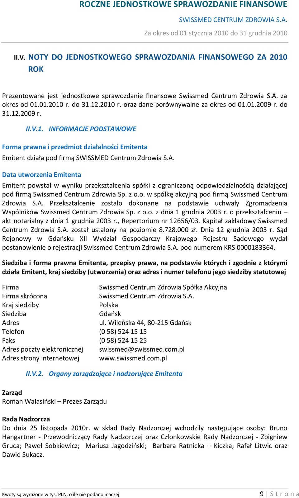 A. Data utworzenia Emitenta Emitent powstał w wyniku przekształcenia spółki z ograniczoną odpowiedzialnością działającej pod firmą Swissmed Centrum Zdrowia Sp. z o.o. w spółkę akcyjną pod firmą Swissmed Centrum Zdrowia S.