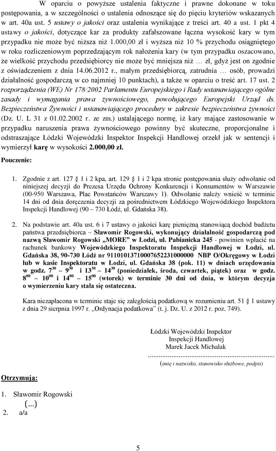 000,00 zł i wyższa niż 10 % przychodu osiągniętego w roku rozliczeniowym poprzedzającym rok nałożenia kary (w tym przypadku oszacowano, że wielkość przychodu przedsiębiorcy nie może być mniejsza niż