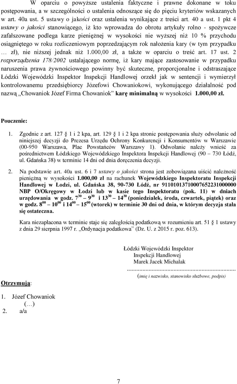 1 pkt 4 ustawy o jakości stanowiącego, iż kto wprowadza do obrotu artykuły rolno - spożywcze zafałszowane podlega karze pieniężnej w wysokości nie wyższej niż 10 % przychodu osiągniętego w roku