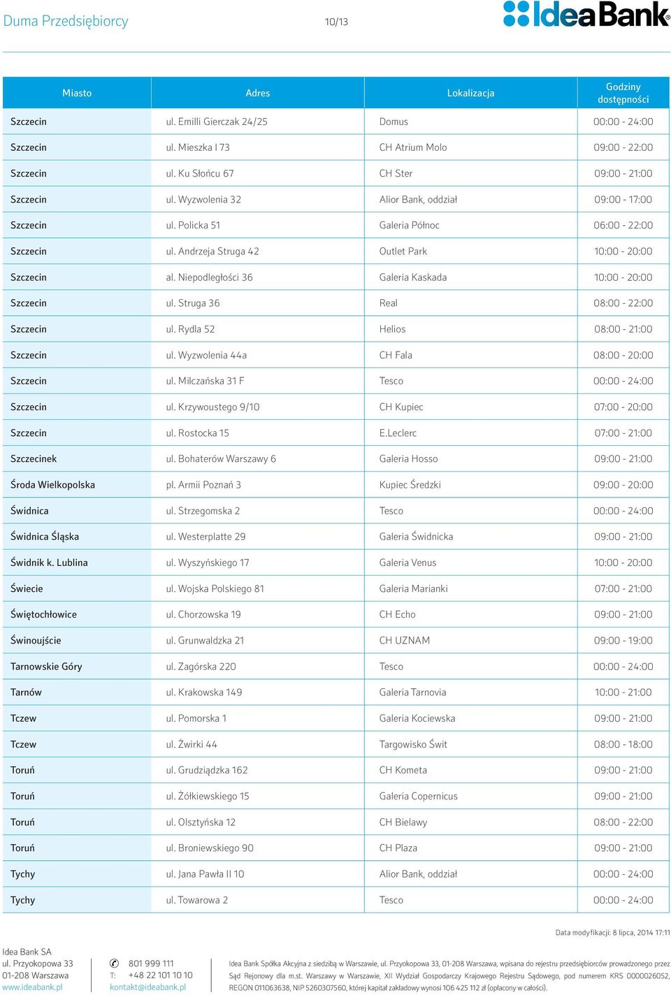 Niepodległości 36 Galeria Kaskada 10:00-20:00 Szczecin ul. Struga 36 Real 08:00-22:00 Szczecin ul. Rydla 52 Helios 08:00-21:00 Szczecin ul. Wyzwolenia 44a CH Fala 08:00-20:00 Szczecin ul.