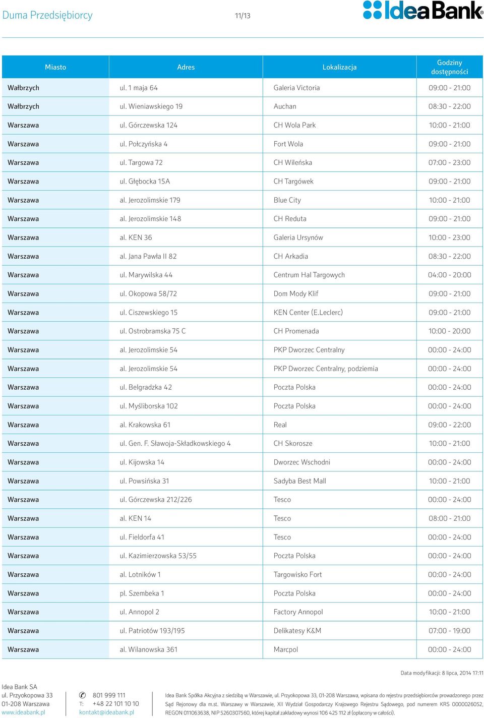 Jerozolimskie 148 CH Reduta 09:00-21:00 Warszawa al. KEN 36 Galeria Ursynów 10:00-23:00 Warszawa al. Jana Pawła II 82 CH Arkadia 08:30-22:00 Warszawa ul.