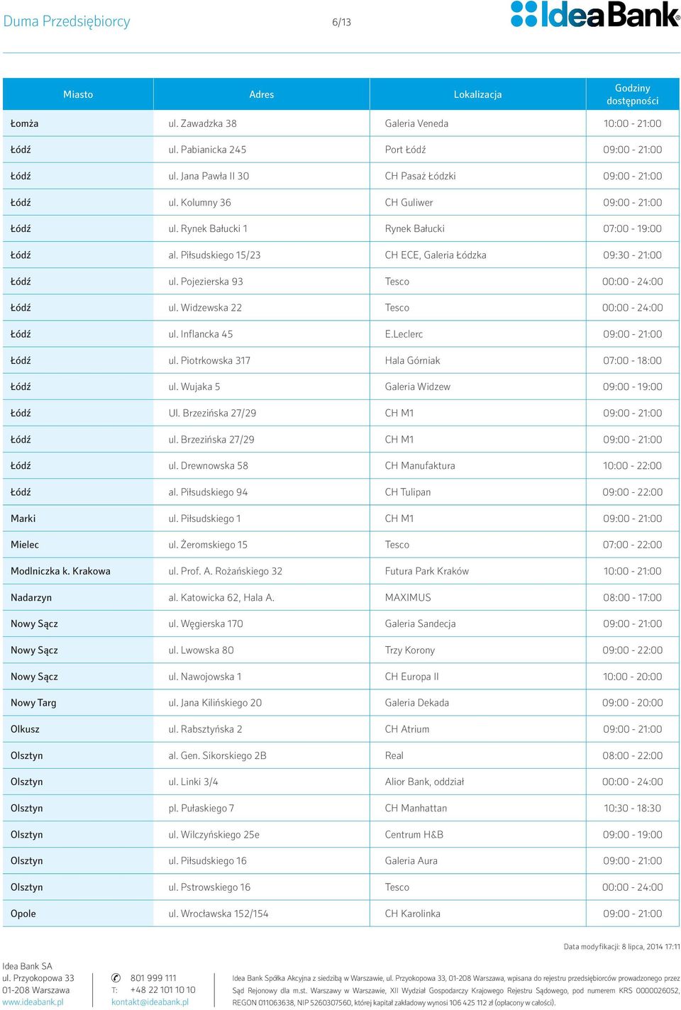Widzewska 22 Tesco 00:00-24:00 Łódź ul. Inflancka 45 E.Leclerc 09:00-21:00 Łódź ul. Piotrkowska 317 Hala Górniak 07:00-18:00 Łódź ul. Wujaka 5 Galeria Widzew 09:00-19:00 Łódź Ul.