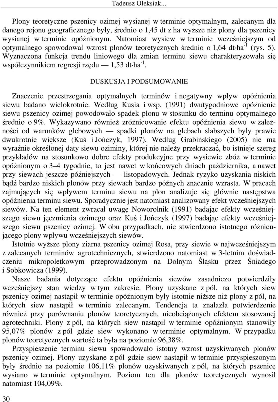 Natomiast wysiew w terminie wcześniejszym od optymalnego spowodował wzrost plonów teoretycznych średnio o 1,64 dt ha -1 (rys. 5).