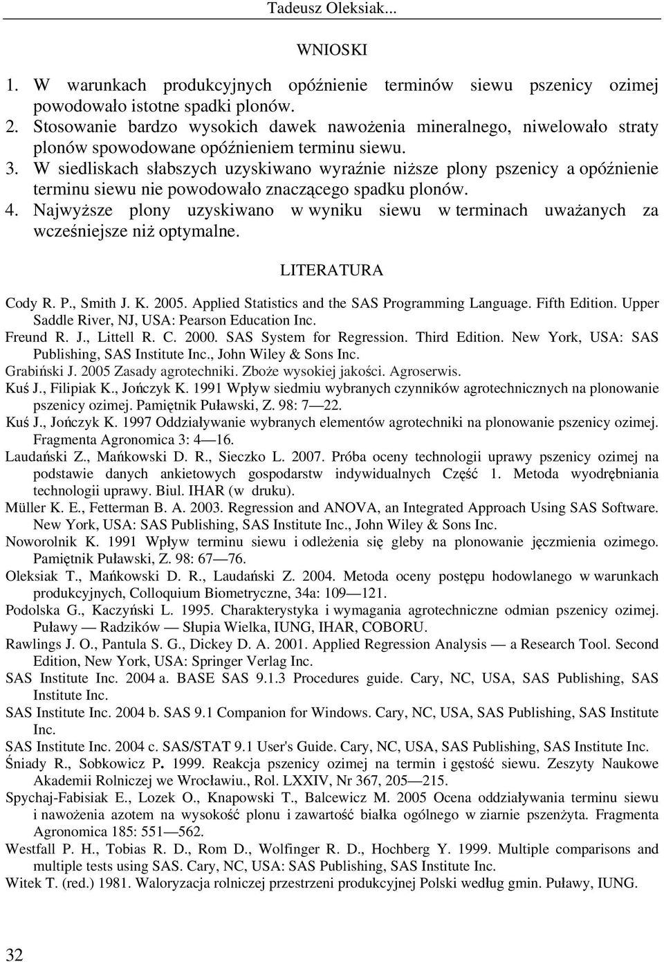 W siedliskach słabszych uzyskiwano wyraźnie niższe plony pszenicy a opóźnienie terminu siewu nie powodowało znaczącego spadku plonów. 4.