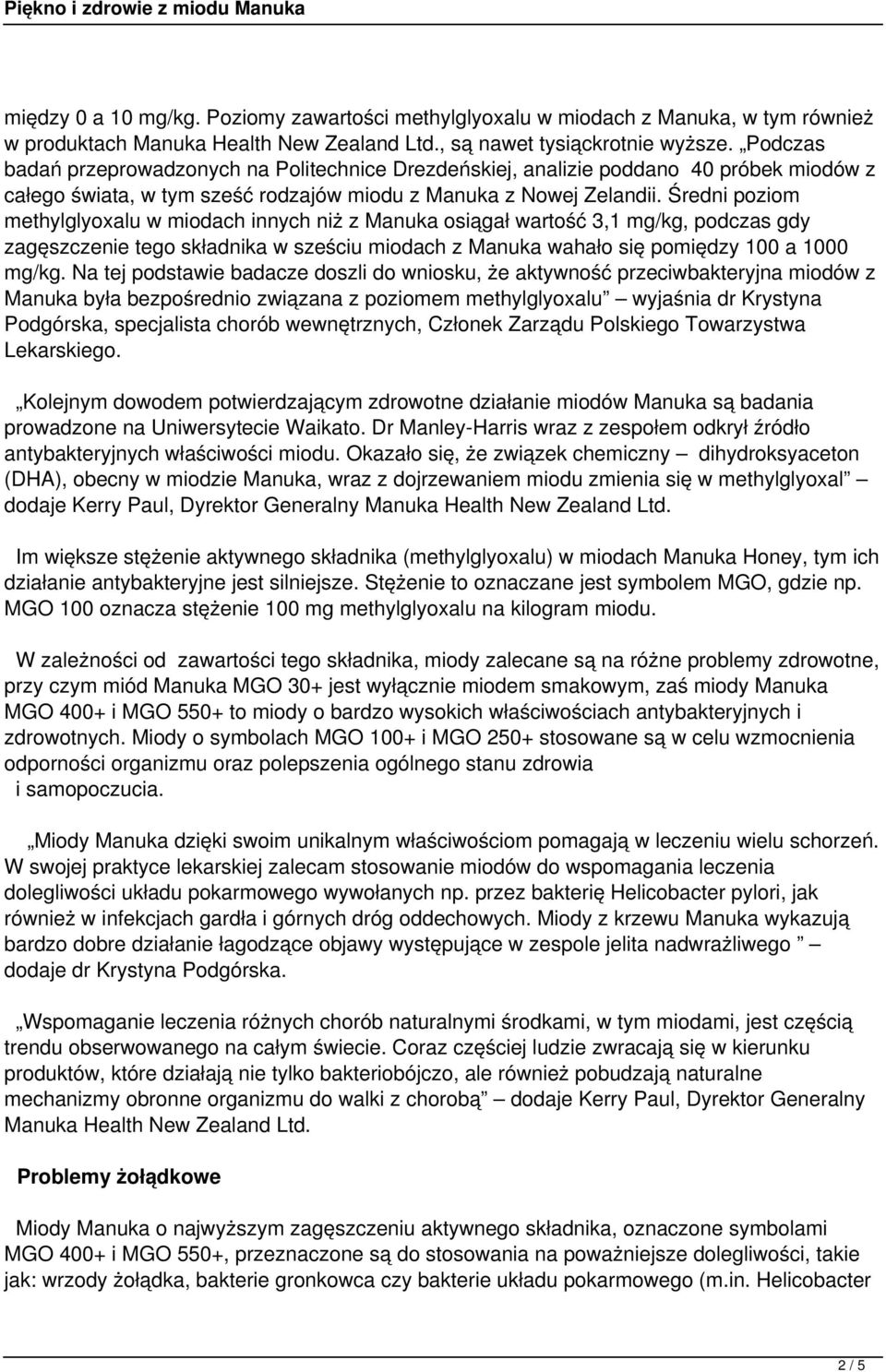 Średni poziom methylglyoxalu w miodach innych niż z Manuka osiągał wartość 3,1 mg/kg, podczas gdy zagęszczenie tego składnika w sześciu miodach z Manuka wahało się pomiędzy 100 a 1000 mg/kg.