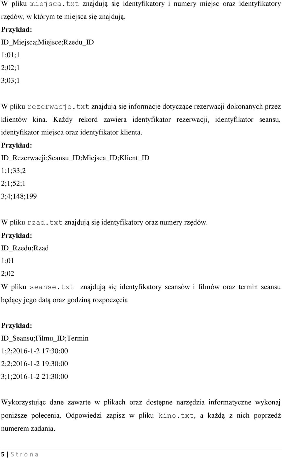 ID_Rezerwacji;Seansu_ID;Miejsca_ID;Klient_ID 1;1;33;2 2;1;52;1 3;4;148;199 W pliku rzad.txt znajdują się identyfikatory oraz numery rzędów. ID_Rzedu;Rzad 1;01 2;02 W pliku seanse.