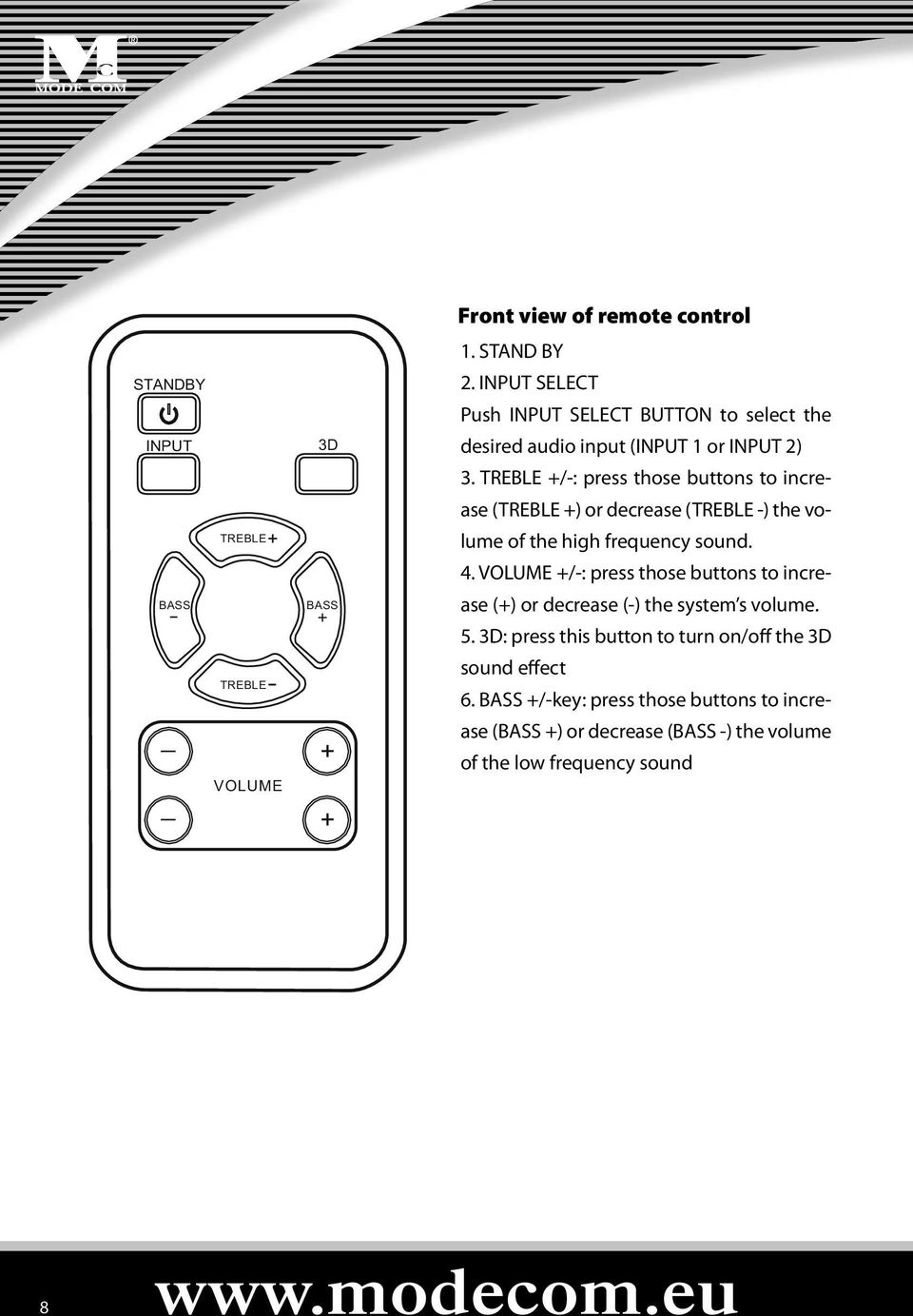 TREBLE +/-: press those buttons to increase (TREBLE +) or decrease (TREBLE -) the volume of the high frequency sound. 4.