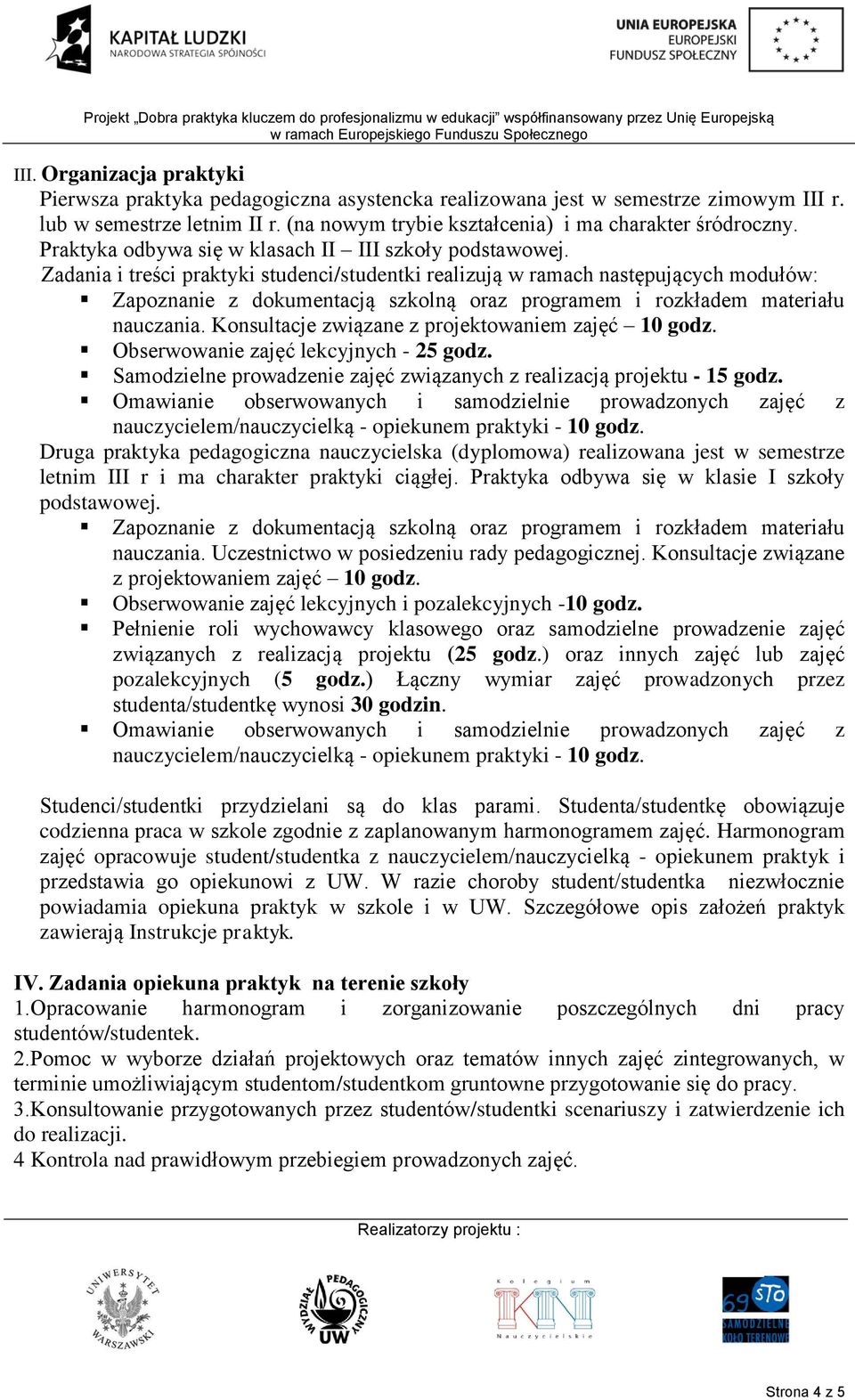 Zadania i treści praktyki studenci/studentki realizują w ramach następujących modułów: Zapoznanie z dokumentacją szkolną oraz programem i rozkładem materiału nauczania.