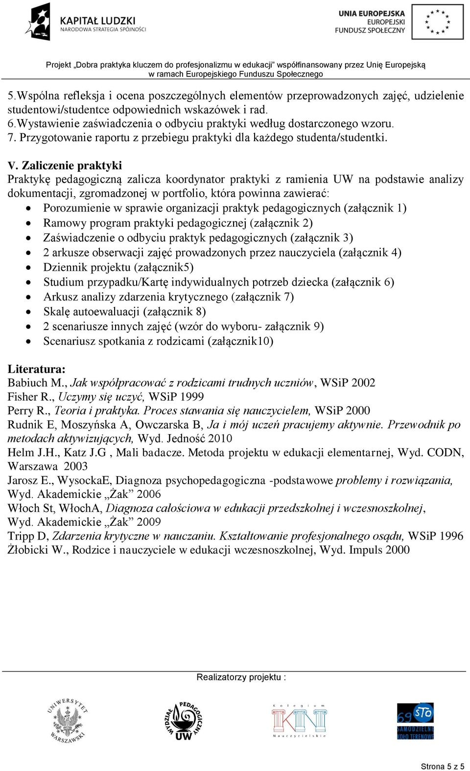 Zaliczenie praktyki Praktykę pedagogiczną zalicza koordynator praktyki z ramienia UW na podstawie analizy dokumentacji, zgromadzonej w portfolio, która powinna zawierać: Porozumienie w sprawie