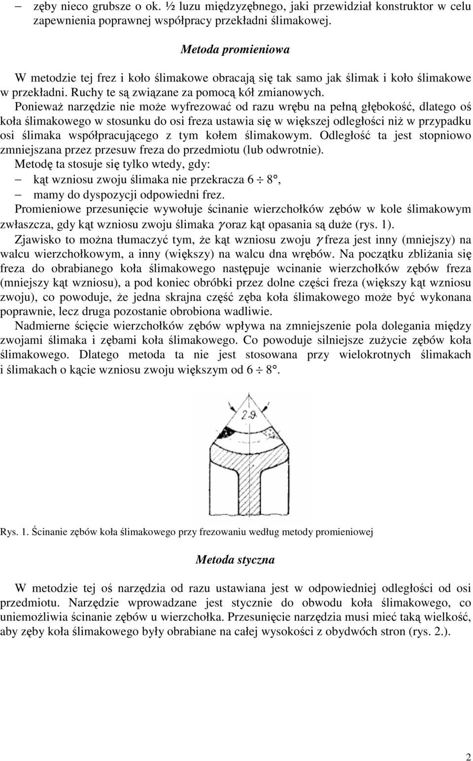 Poniewa nardie nie moe wyeowa od rau wrbu na pełn głboko, dlatego o koła limakowego w stosunku do osi ea ustawia si w wiksej odległoci ni w prypadku osi limaka współpracujcego tym kołem limakowym.