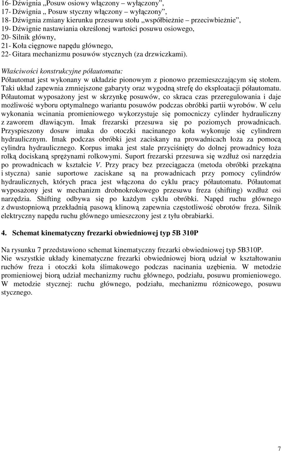 Właciwoci konstrukcyjne półautomatu: Półautomat jest wykonany w układie pionowym pionowo premiescajcym si stołem. Taki układ apewnia mniejsone gabaryty ora wygodn stref do eksploatacji półautomatu.