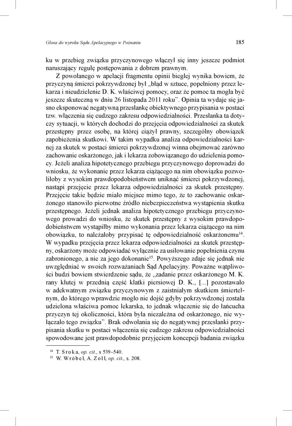 właściwej pomocy, oraz że pomoc ta mogła być jeszcze skuteczną w dniu 26 listopada 2011 roku. Opinia ta wydaje się jasno eksponować negatywną przesłankę obiektywnego przypisania w postaci tzw.