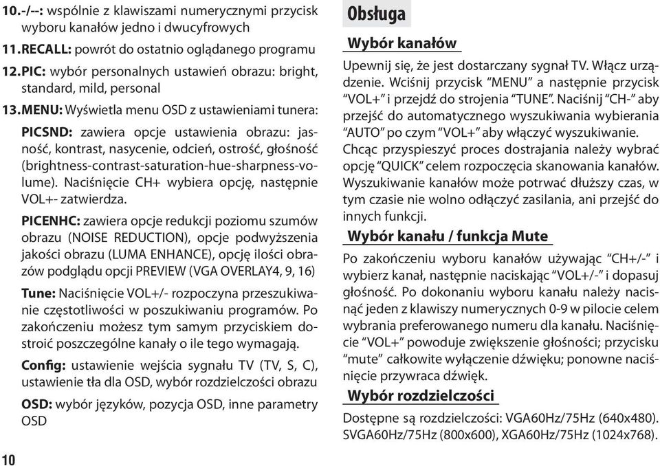 MENU: Wyświetla menu OSD z ustawieniami tunera: 10 PICSND: zawiera opcje ustawienia obrazu: jasność, kontrast, nasycenie, odcień, ostrość, głośność