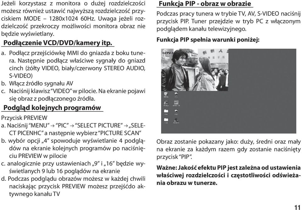 Następnie podłącz właściwe sygnały do gniazd cinch (żółty VIDEO, biały/czerwony STEREO AUDIO, S-VIDEO) b. Włącz źródło sygnału AV c. Naciśnij klawisz VIDEO w pilocie.