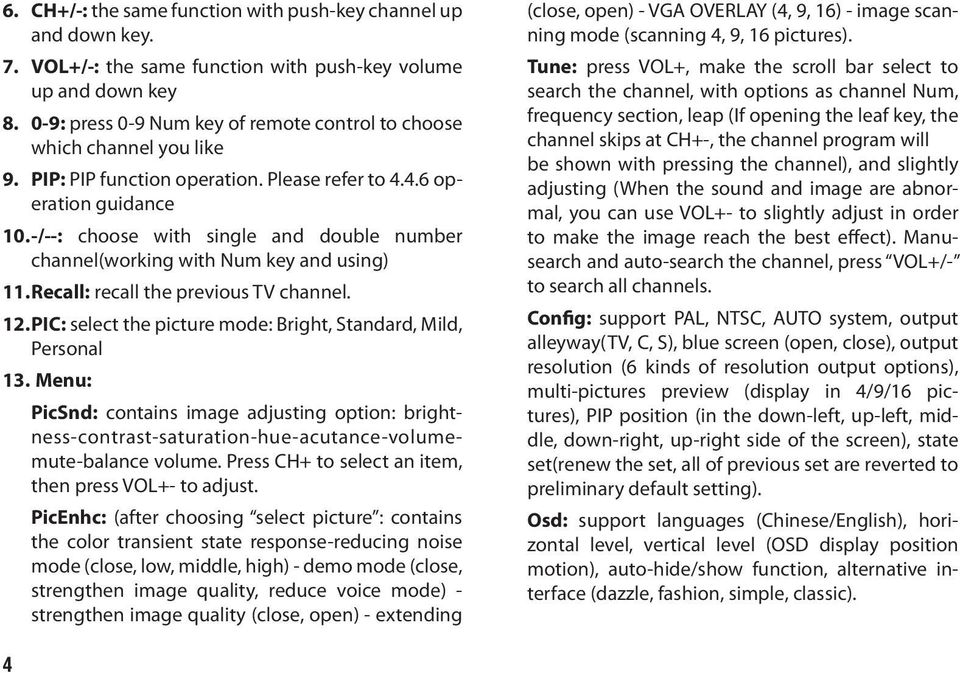 -/--: choose with single and double number channel(working with Num key and using) 11. Recall: recall the previous TV channel. 12. PIC: select the picture mode: Bright, Standard, Mild, Personal 13.