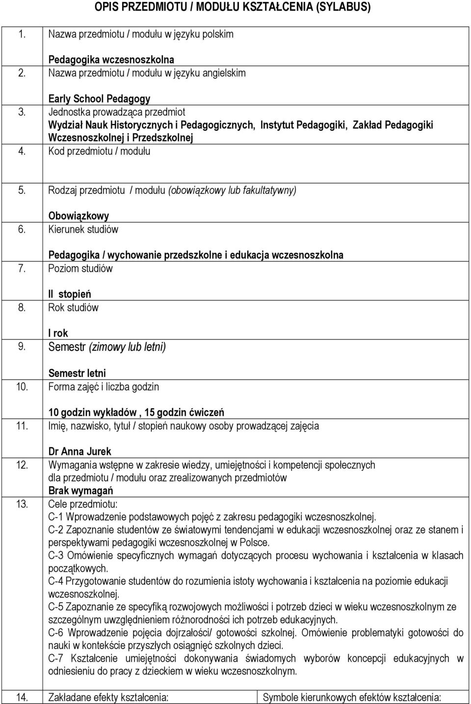 Rodzaj przedmiotu / modułu (obowiązkowy lub fakultatywny) Obowiązkowy 6. Kierunek studiów Pedagogika / wychowanie przedszkolne i edukacja wczesnoszkolna 7. Poziom studiów II stopień 8.