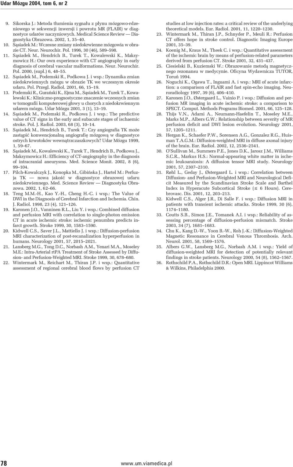 , Turek T., Kowalewski K., Maksymowicz H.: Our own experience with CT angiography in early diagnosis of cerebral vascular malformations. Neur. Neurochir. Pol. 2000, (supl.) 6, 48 55. 12. Sąsiadek M.