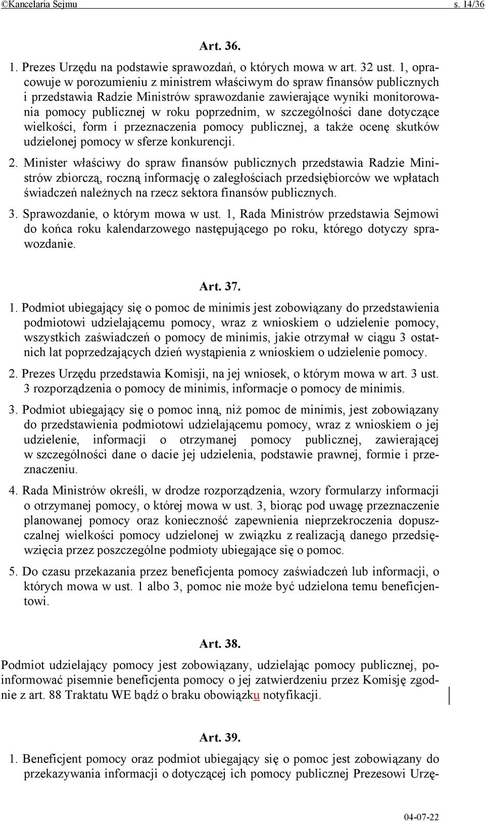 szczególności dane dotyczące wielkości, form i przeznaczenia pomocy publicznej, a także ocenę skutków udzielonej pomocy w sferze konkurencji. 2.