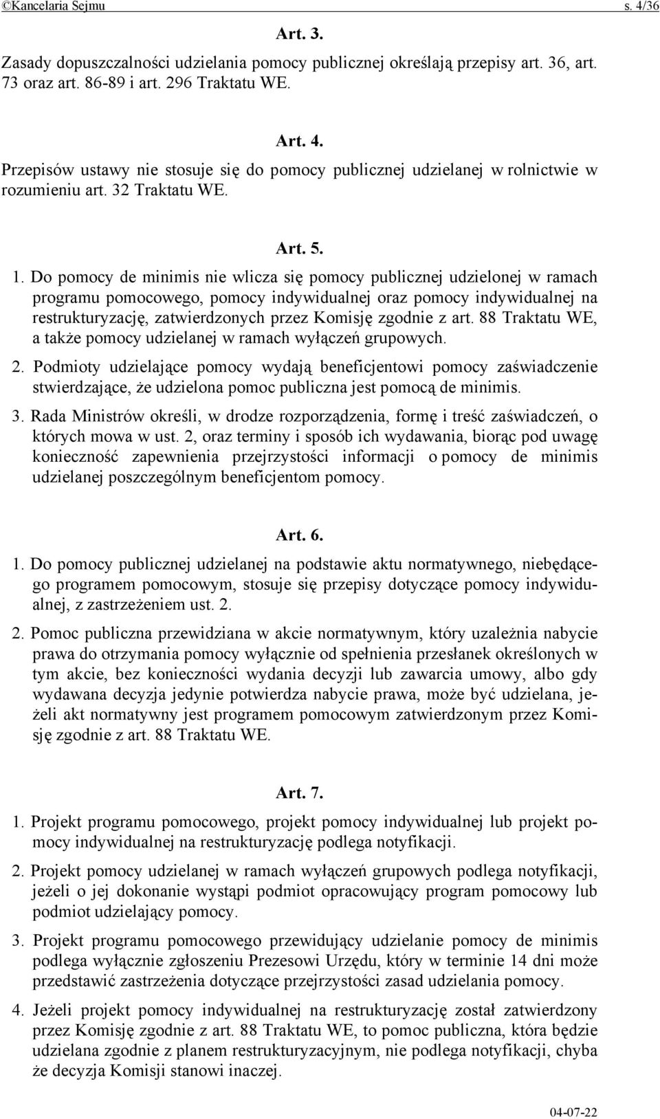 Do pomocy de minimis nie wlicza się pomocy publicznej udzielonej w ramach programu pomocowego, pomocy indywidualnej oraz pomocy indywidualnej na restrukturyzację, zatwierdzonych przez Komisję zgodnie