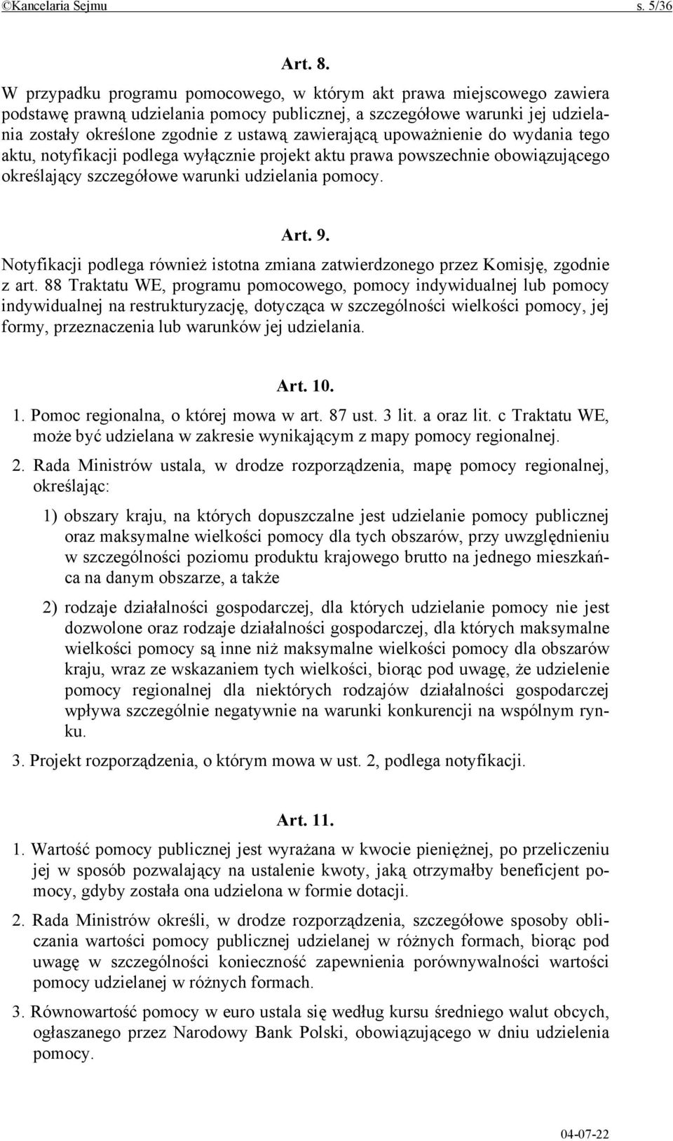 zawierającą upoważnienie do wydania tego aktu, notyfikacji podlega wyłącznie projekt aktu prawa powszechnie obowiązującego określający szczegółowe warunki udzielania pomocy. Art. 9.