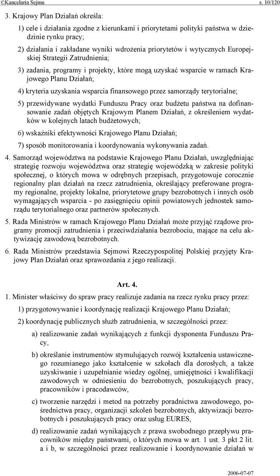 Europejskiej Strategii Zatrudnienia; 3) zadania, programy i projekty, które mogą uzyskać wsparcie w ramach Krajowego Planu Działań; 4) kryteria uzyskania wsparcia finansowego przez samorządy