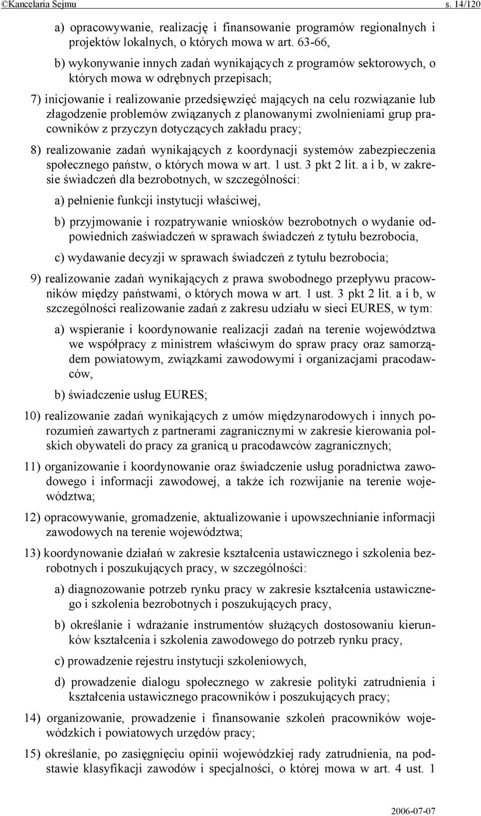 złagodzenie problemów związanych z planowanymi zwolnieniami grup pracowników z przyczyn dotyczących zakładu pracy; 8) realizowanie zadań wynikających z koordynacji systemów zabezpieczenia społecznego