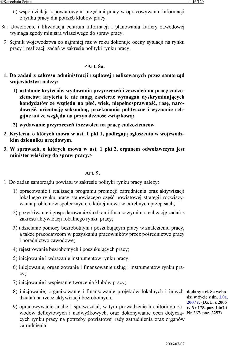 Sejmik województwa co najmniej raz w roku dokonuje oceny sytuacji na rynku pracy i realizacji zadań w zakresie polityki rynku pracy. <Art. 8a. 1.