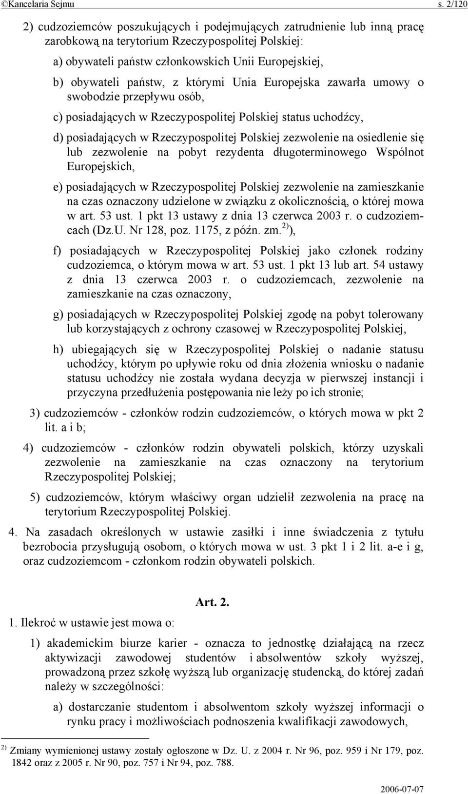 państw, z którymi Unia Europejska zawarła umowy o swobodzie przepływu osób, c) posiadających w Rzeczypospolitej Polskiej status uchodźcy, d) posiadających w Rzeczypospolitej Polskiej zezwolenie na