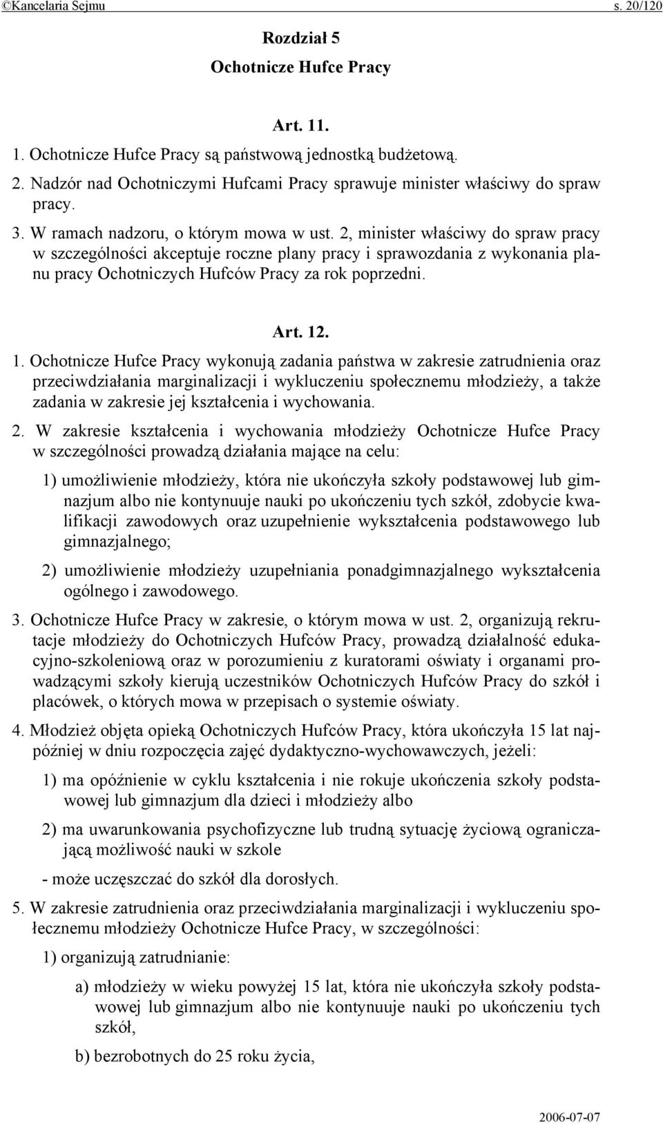 2, minister właściwy do spraw pracy w szczególności akceptuje roczne plany pracy i sprawozdania z wykonania planu pracy Ochotniczych Hufców Pracy za rok poprzedni. Art. 12