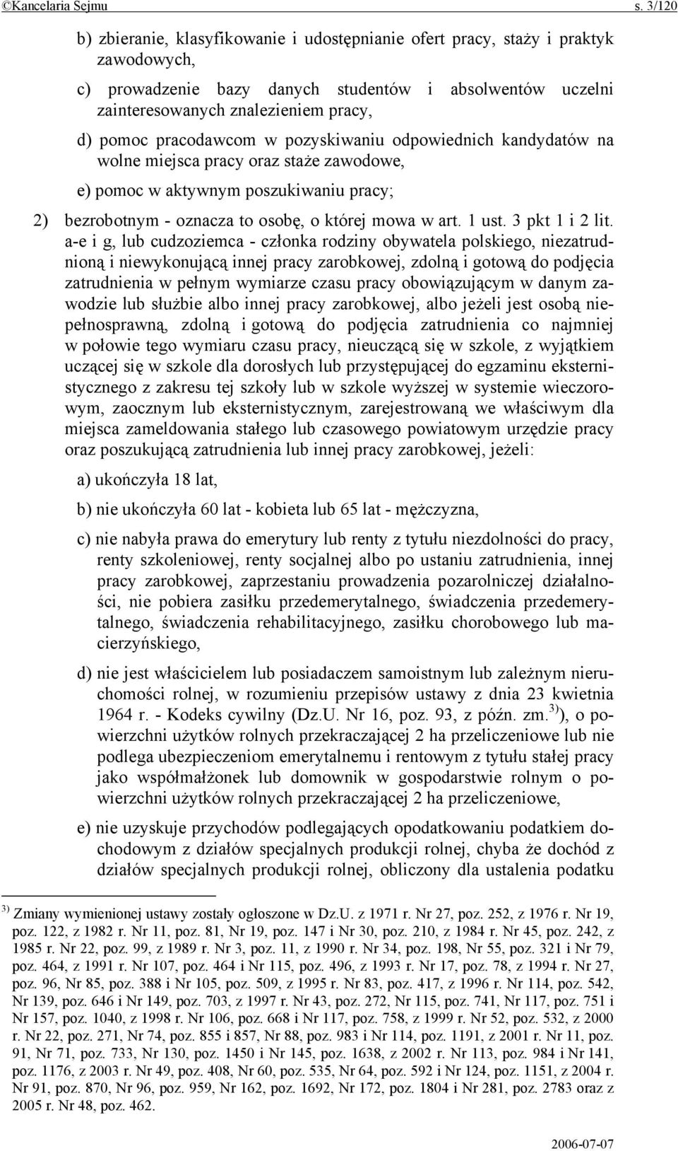 pracodawcom w pozyskiwaniu odpowiednich kandydatów na wolne miejsca pracy oraz staże zawodowe, e) pomoc w aktywnym poszukiwaniu pracy; 2) bezrobotnym - oznacza to osobę, o której mowa w art. 1 ust.