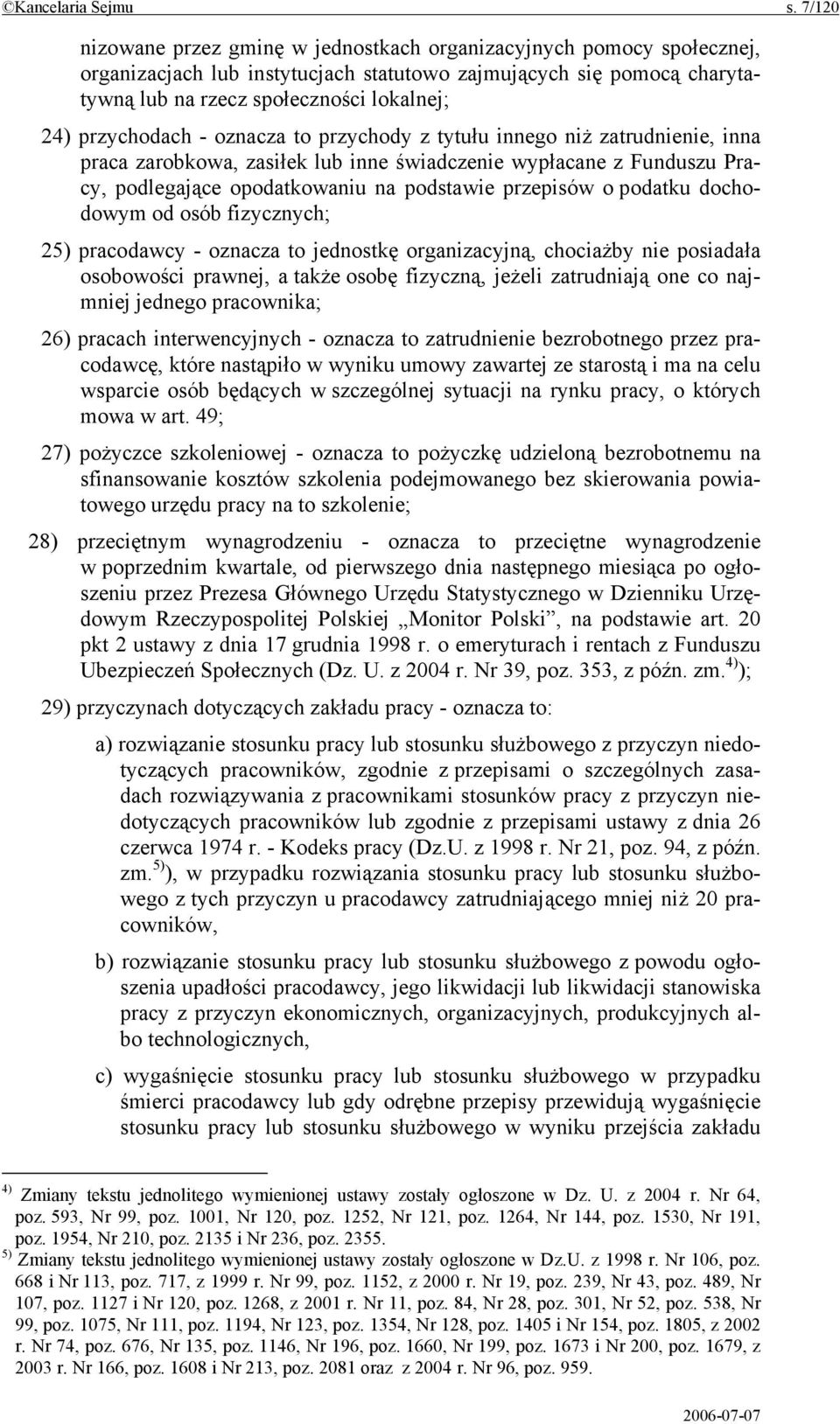 przychodach - oznacza to przychody z tytułu innego niż zatrudnienie, inna praca zarobkowa, zasiłek lub inne świadczenie wypłacane z Funduszu Pracy, podlegające opodatkowaniu na podstawie przepisów o