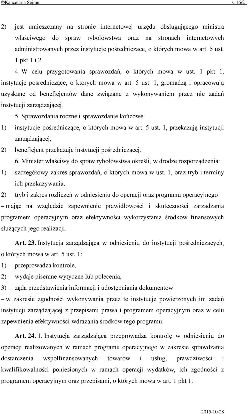 których mowa w art. 5 ust. 1 pkt 1 i 2. 4. W celu przygotowania sprawozdań, o których mowa w ust. 1 pkt 1, instytucje pośredniczące, o których mowa w art. 5 ust. 1, gromadzą i opracowują uzyskane od beneficjentów dane związane z wykonywaniem przez nie zadań instytucji zarządzającej.