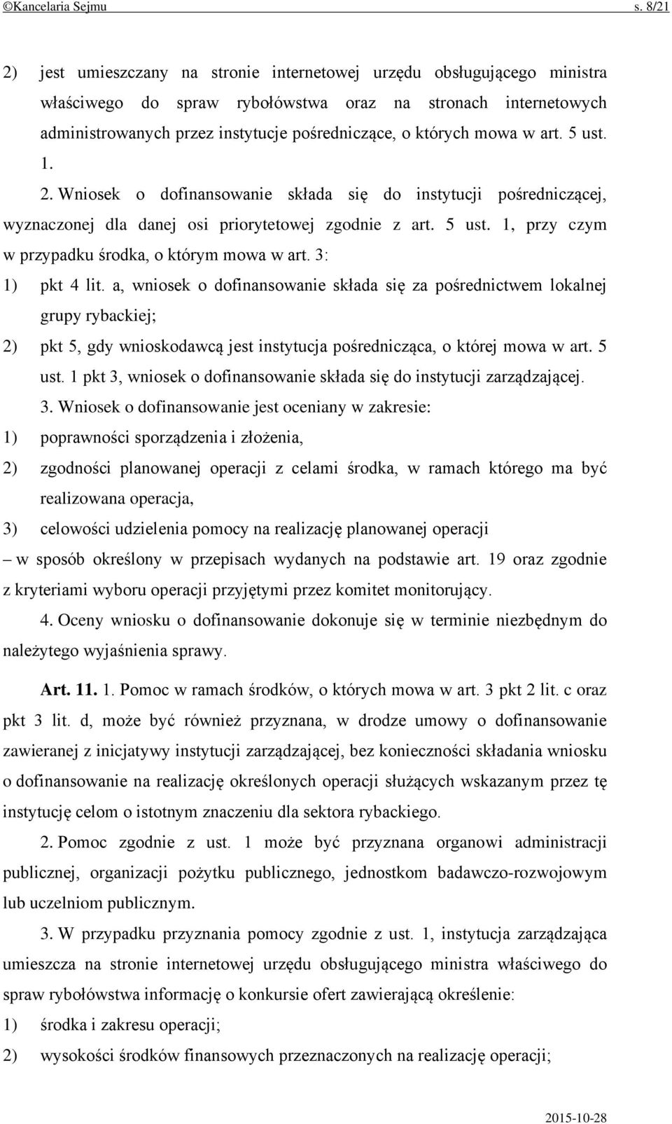 których mowa w art. 5 ust. 1. 2. Wniosek o dofinansowanie składa się do instytucji pośredniczącej, wyznaczonej dla danej osi priorytetowej zgodnie z art. 5 ust. 1, przy czym w przypadku środka, o którym mowa w art.