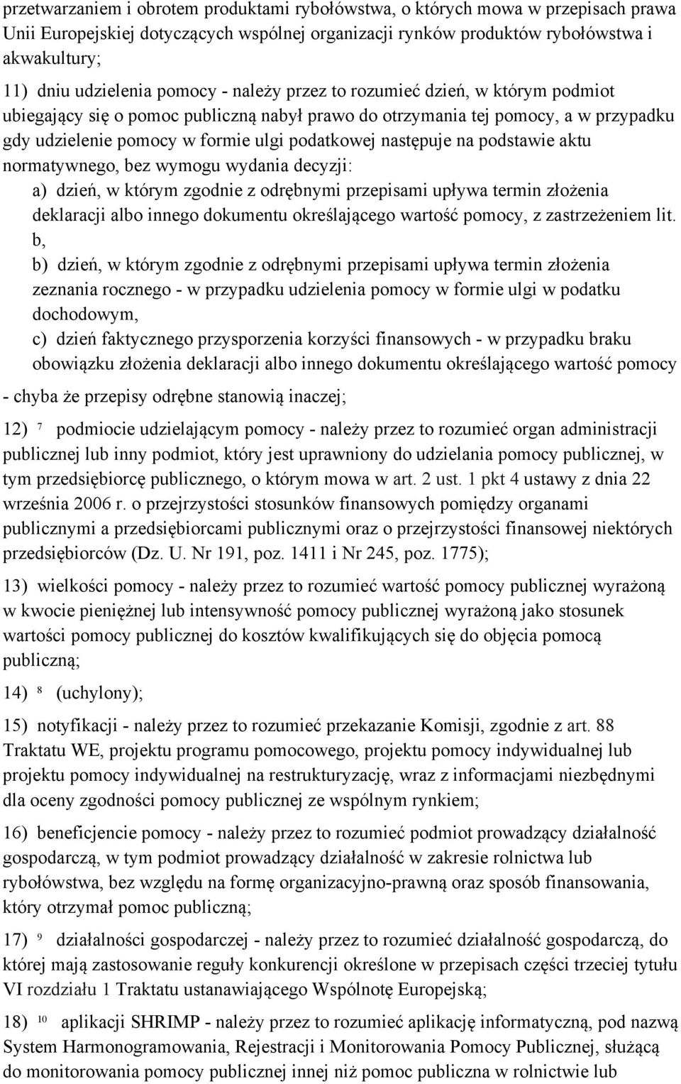 na podstawie aktu normatywnego, bez wymogu wydania decyzji: a) dzień, w którym zgodnie z odrębnymi przepisami upływa termin złożenia deklaracji albo innego dokumentu określającego wartość pomocy, z