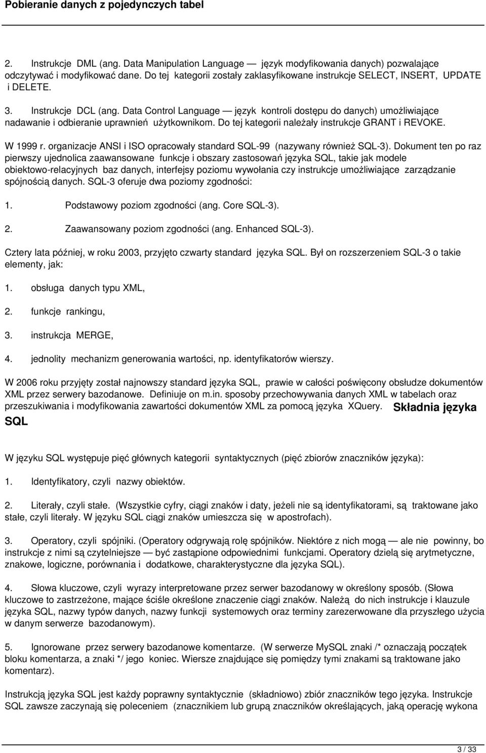 Data Control Language język kontroli dostępu do danych) umożliwiające nadawanie i odbieranie uprawnień użytkownikom. Do tej kategorii należały instrukcje GRANT i REVOKE. W 1999 r.